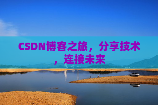 CSDN博客之旅,分享技术,连接未来
